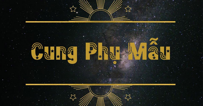Góc nhìn mới về cung vị phụ mẫu trên lá số tử vi